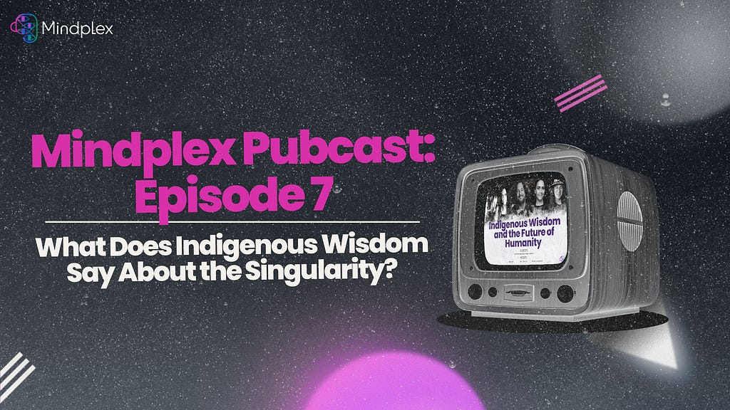 Mindplex Episode 7: Indigenous Wisdom & The Future of Humanity